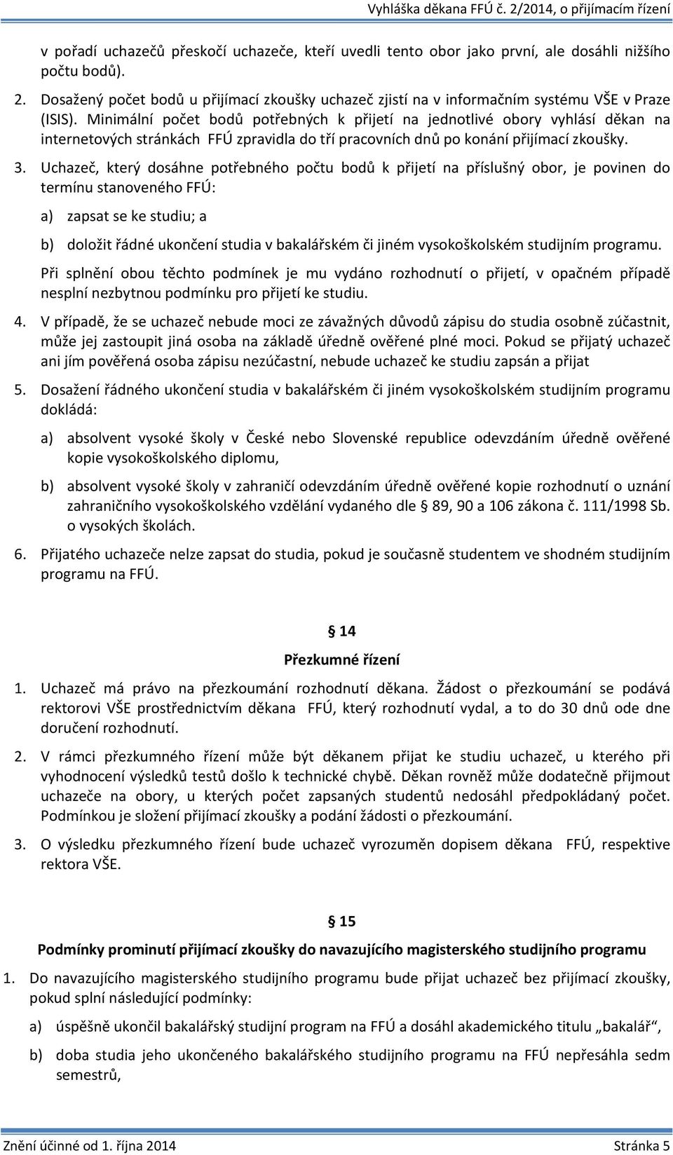 Minimální počet bodů potřebných k přijetí na jednotlivé obory vyhlásí děkan na internetových stránkách FFÚ zpravidla do tří pracovních dnů po konání přijímací zkoušky. 3.