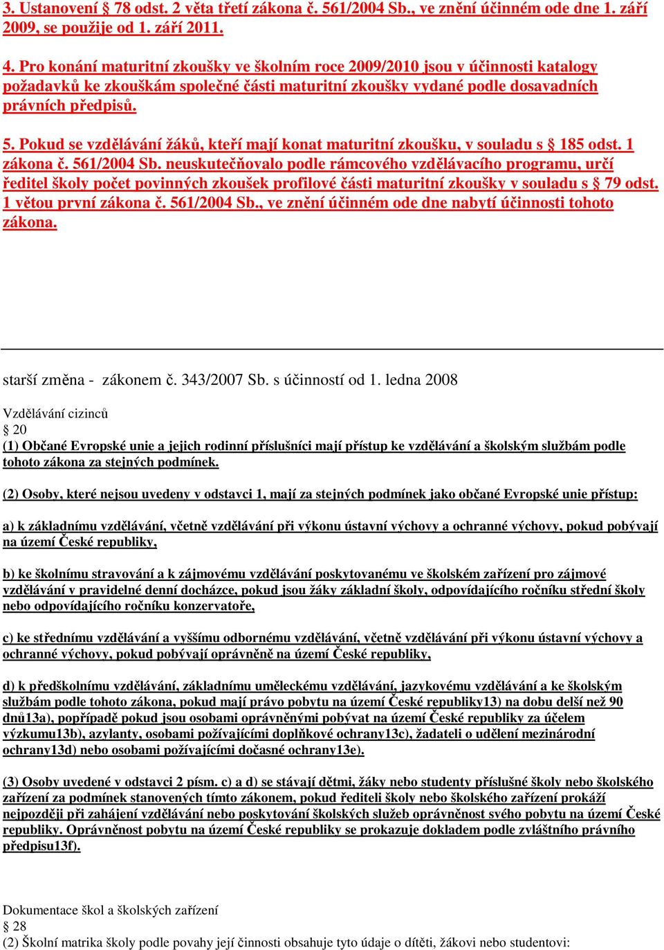 Pokud se vzdělávání žáků, kteří mají konat maturitní zkoušku, v souladu s 185 odst. 1 zákona č. 561/2004 Sb.