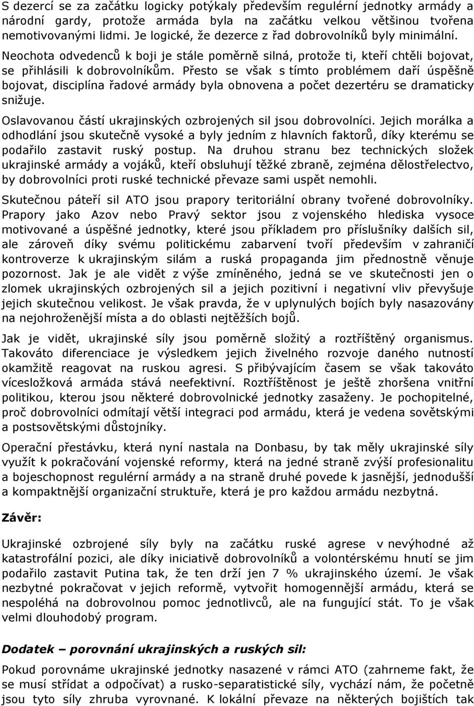 Přesto se však s tímto problémem daří úspěšně bojovat, disciplína řadové armády byla obnovena a počet dezertéru se dramaticky snižuje. Oslavovanou částí ukrajinských ozbrojených sil jsou dobrovolníci.