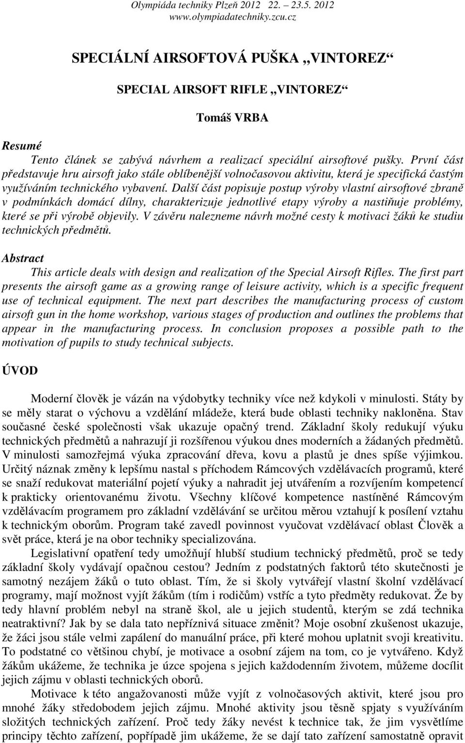 Další část popisuje postup výroby vlastní airsoftové zbraně v podmínkách domácí dílny, charakterizuje jednotlivé etapy výroby a nastiňuje problémy, které se při výrobě objevily.