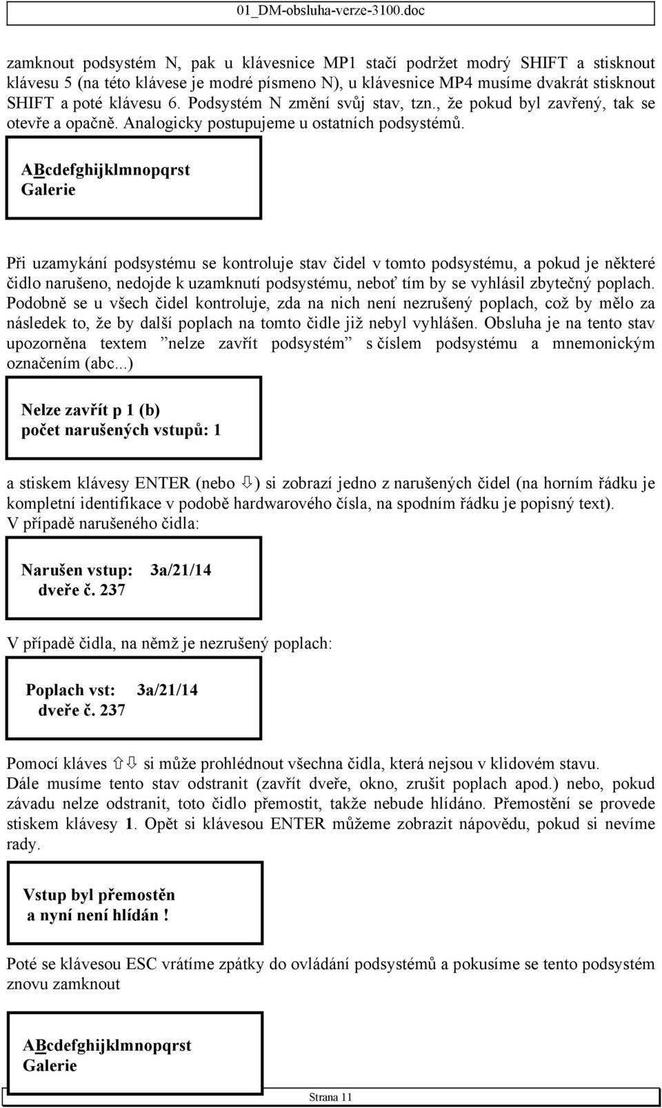 ABcdefghijklmnopqrst Galerie Při uzamykání podsystému se kontroluje stav čidel v tomto podsystému, a pokud je některé čidlo narušeno, nedojde k uzamknutí podsystému, neboť tím by se vyhlásil zbytečný