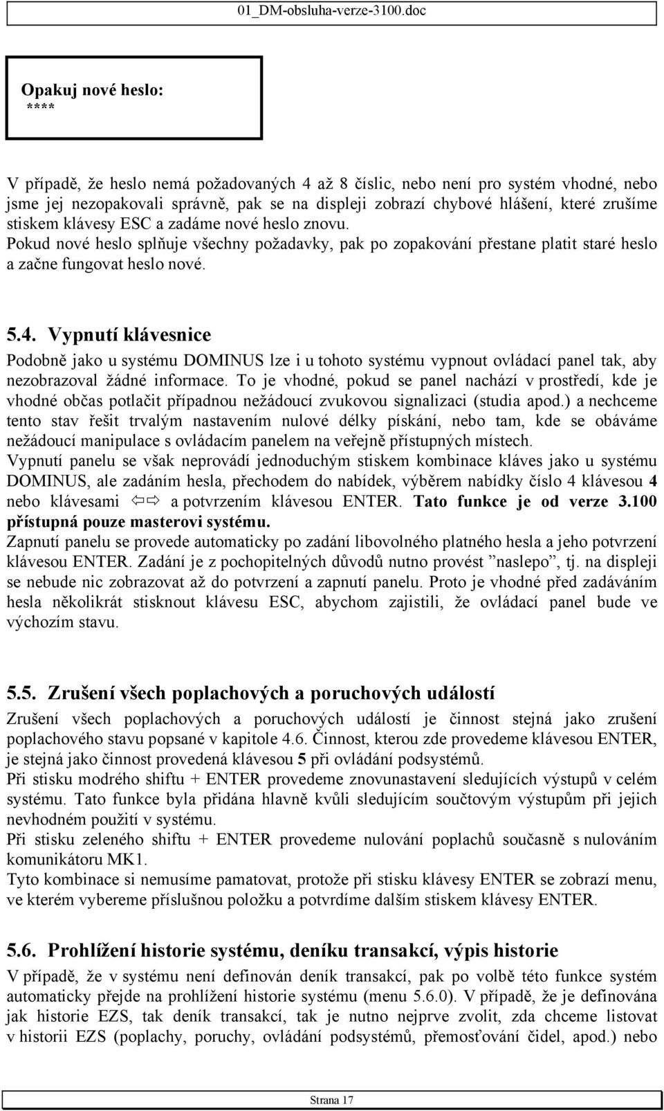 Vypnutí klávesnice Podobně jako u systému DOMINUS lze i u tohoto systému vypnout ovládací panel tak, aby nezobrazoval žádné informace.
