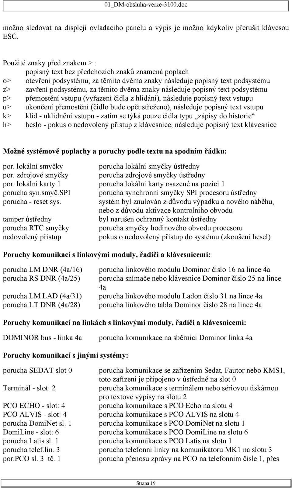 znaky následuje popisný text podsystému p> přemostění vstupu (vyřazení čidla z hlídání), následuje popisný text vstupu u> ukončení přemostění (čidlo bude opět střeženo), následuje popisný text vstupu