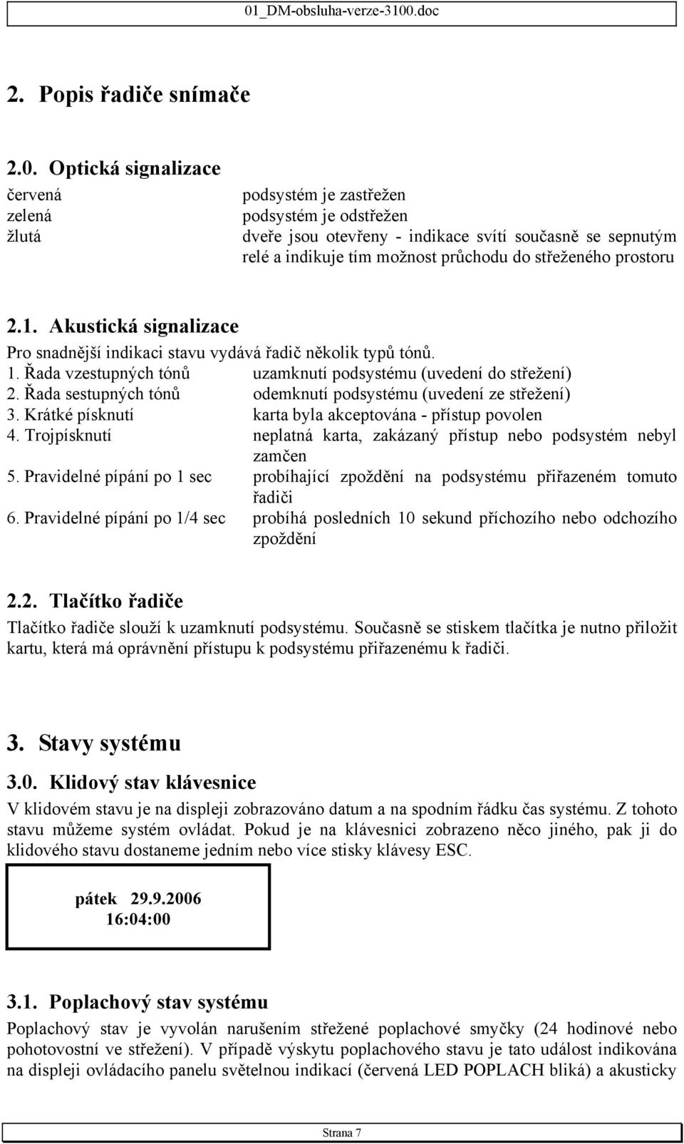 prostoru 2.1. Akustická signalizace Pro snadnější indikaci stavu vydává řadič několik typů tónů. 1. Řada vzestupných tónů uzamknutí podsystému (uvedení do střežení) 2.