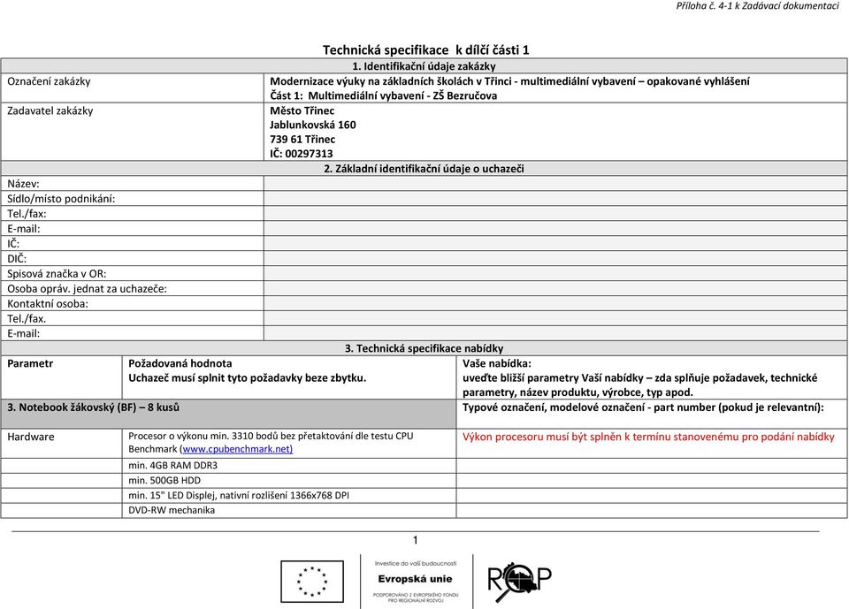 zakázky Město Třinec Jablunkovská 160 739 61 Třinec IČ: 00297313 2. Základní identifikační údaje o uchazeči Název: Sídlo/místo podnikání: Tel./fax: E-mail: IČ: DIČ: Spisová značka v OR: Osoba opráv.