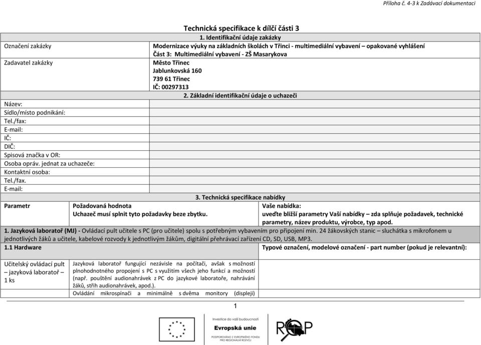 Identifikační údaje zakázky Modernizace výuky na základních školách v Třinci - multimediální vybavení opakované vyhlášení Část 3: Multimediální vybavení - ZŠ Masarykova Město Třinec Jablunkovská 160