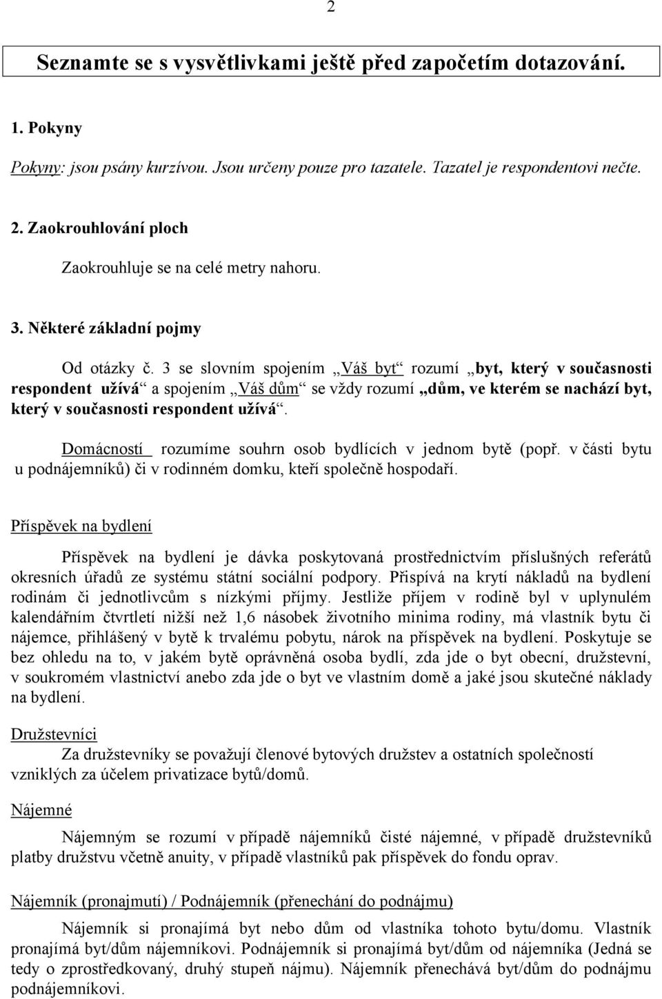 3 se slovním spojením Váš byt rozumí byt, který v současnosti respondent užívá a spojením Váš dům se vždy rozumí dům, ve kterém se nachází byt, který v současnosti respondent užívá.