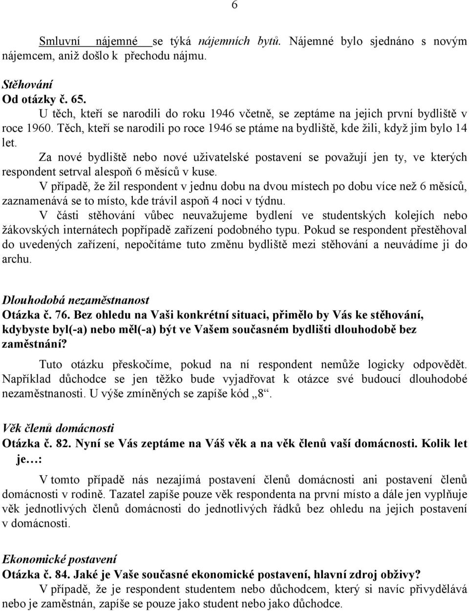 Za nové bydliště nebo nové uživatelské postavení se považují jen ty, ve kterých respondent setrval alespoň 6 měsíců v kuse.