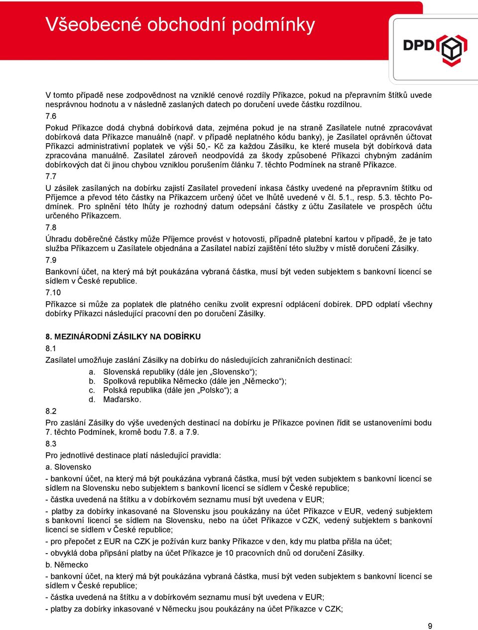 v případě neplatného kódu banky), je Zasílatel oprávněn účtovat Příkazci administrativní poplatek ve výši 50,- Kč za každou Zásilku, ke které musela být dobírková data zpracována manuálně.