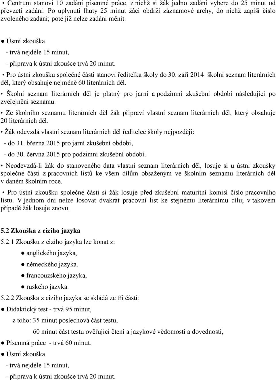 Ústní zkouška - trvá nejdéle 15 minut, - příprava k ústní zkoušce trvá 20 minut. Pro ústní zkoušku společné části stanoví ředitelka školy do 30.