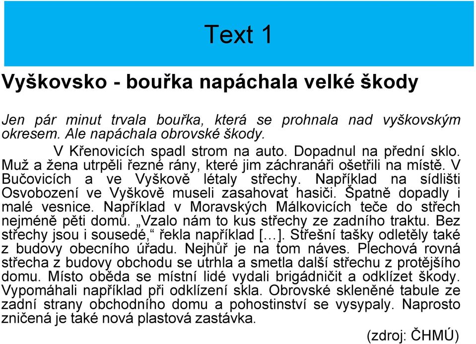 Například na sídlišti Osvobození ve Vyškově museli zasahovat hasiči. Špatně dopadly i malé vesnice. Například v Moravských Málkovicích teče do střech nejméně pěti domů.