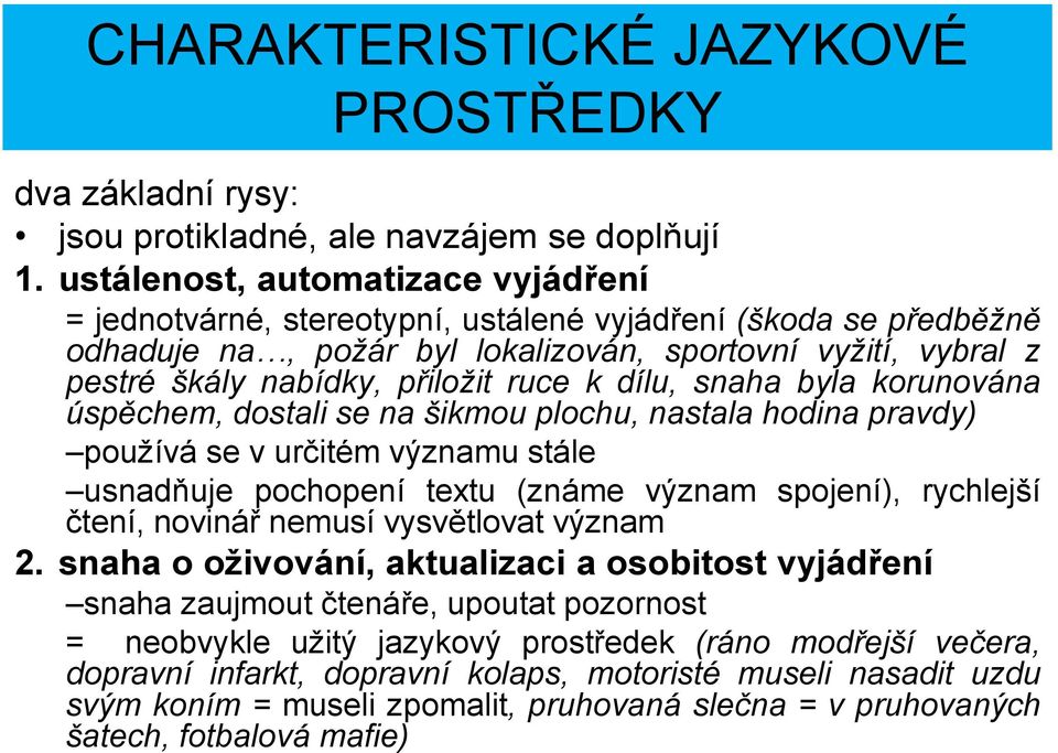 ruce k dílu, snaha byla korunována úspěchem, dostali se na šikmou plochu, nastala hodina pravdy) používá se v určitém významu stále usnadňuje pochopení textu (známe význam spojení), rychlejší čtení,