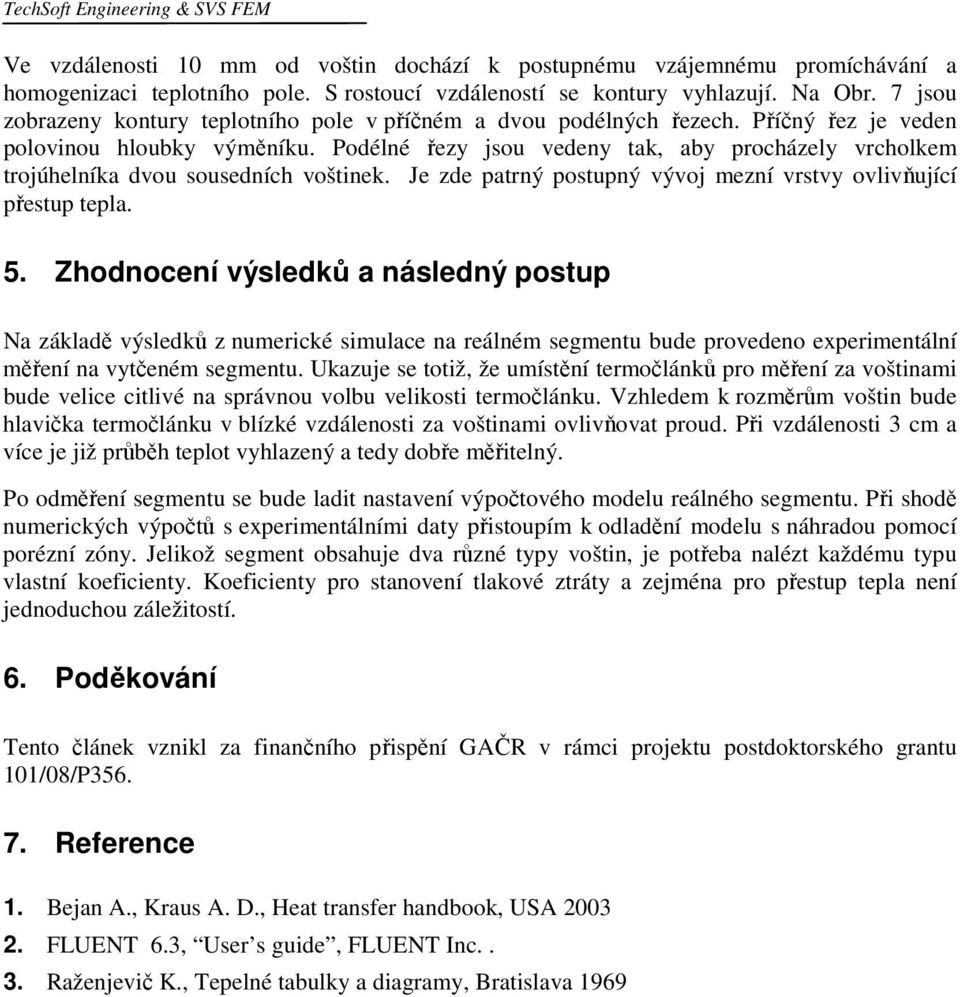 Podélné řezy jsou vedeny tak, aby procházely vrcholkem trojúhelníka dvou sousedních voštinek. Je zde patrný postupný vývoj mezní vrstvy ovlivňující přestup tepla. 5.