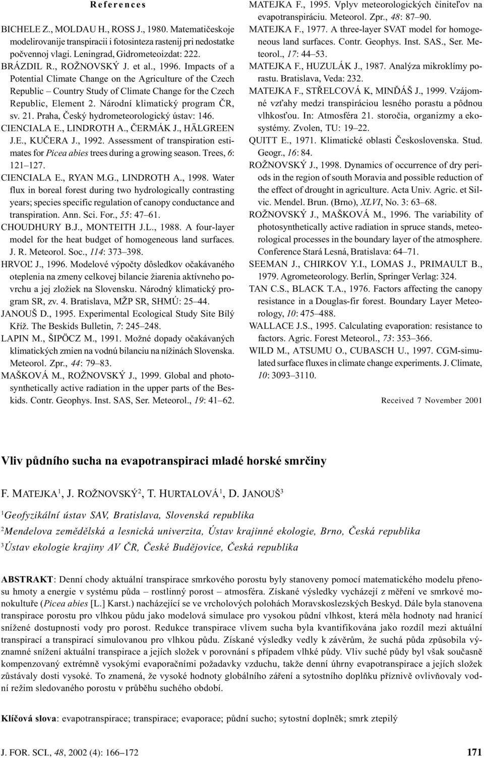 . Praha, Èeský hydrometeorologický ústav:. CIENCIALA E., LINDROTH A., ÈERMÁK J., HÄLGREEN J.E., KUÈERA J., 99. Assessment of transpiration estimates for Picea abies trees during a growing season.