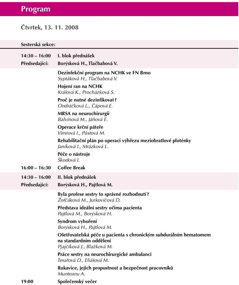 Rehabilitační plán po operaci výhřezu meziobratlové ploténky Janíková I., Mrázková L. Péče o nástroje Škodová I. 16:00 16:30 Coffee Break 14:30 16:00 II. blok přednášek Předsedající: Borýsková H.