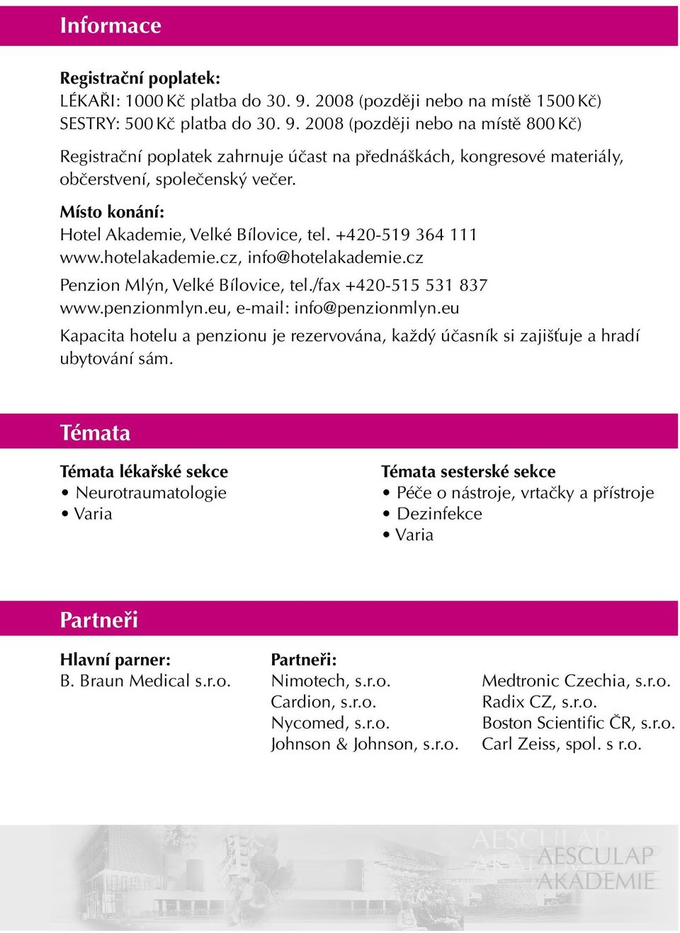 2008 (později nebo na místě 800 Kč) Registrační poplatek zahrnuje účast na přednáškách, kongresové materiály, občerstvení, společenský večer. Místo konání: Hotel Akademie, Velké Bílovice, tel.
