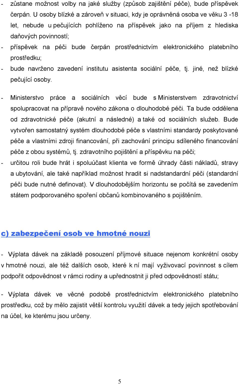 prostřednictvím elektronického platebního prostředku; - bude navrženo zavedení institutu asistenta sociální péče, tj. jiné, než blízké pečující osoby.