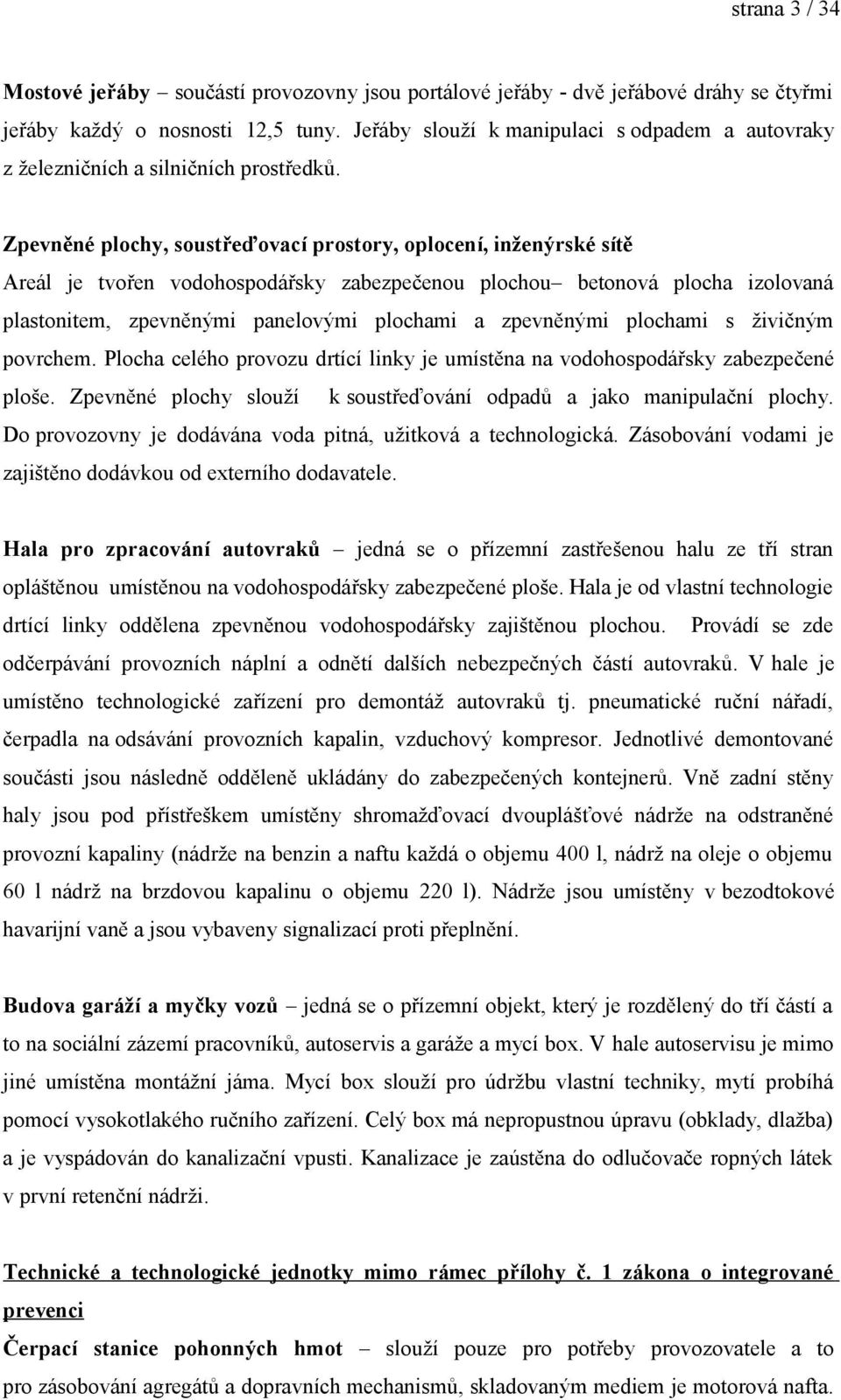 Zpevněné plochy, soustřeďovací prostory, oplocení, inženýrské sítě Areál je tvořen vodohospodářsky zabezpečenou plochou betonová plocha izolovaná plastonitem, zpevněnými panelovými plochami a