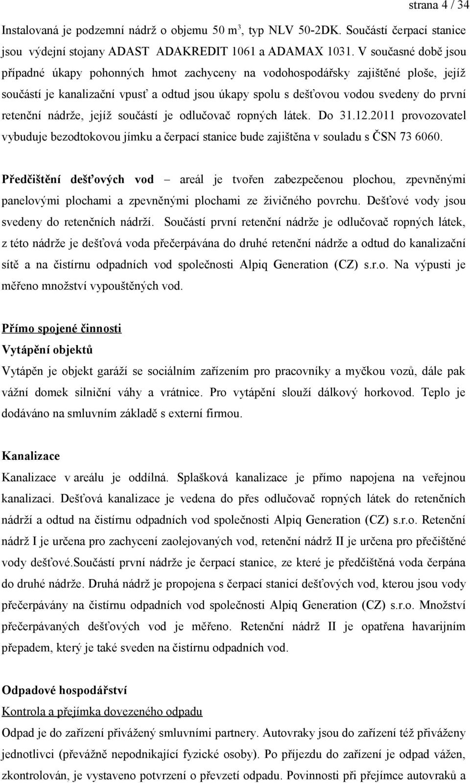 retenční nádrže, jejíž součástí je odlučovač ropných látek. Do 31.12.2011 provozovatel vybuduje bezodtokovou jímku a čerpací stanice bude zajištěna v souladu s ČSN 73 6060.