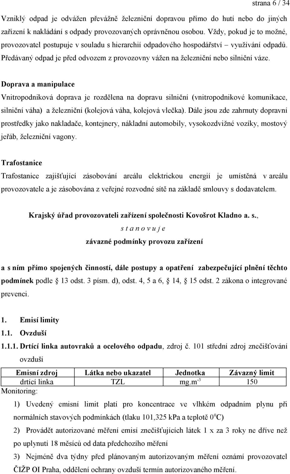 Doprava a manipulace Vnitropodniková doprava je rozdělena na dopravu silniční (vnitropodnikové komunikace, silniční váha) a železniční (kolejová váha, kolejová vlečka).