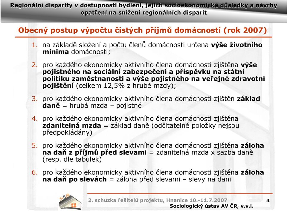 (celkem 12,5% z hrubé mzdy); 3. pro každého ekonomicky aktivního člena domácnosti zjištěn základ daně = hrubá mzda pojistné 4.