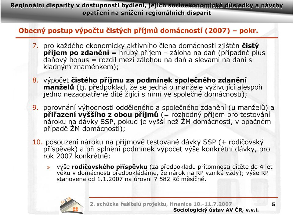 znaménkem); 8. výpočet čistého příjmu za podmínek společného zdanění manželů (tj. předpoklad, že se jedná o manžele vyživující alespoň jedno nezaopatřené dítě žijící s nimi ve společné domácnosti); 9.