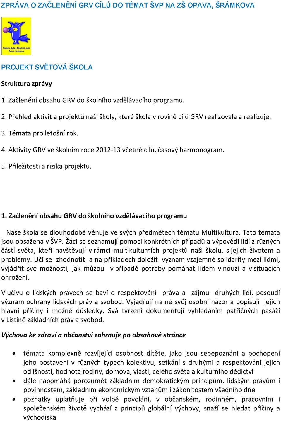 Příležitosti a rizika projektu. 1. Začlenění obsahu GRV do školního vzdělávacího programu Naše škola se dlouhodobě věnuje ve svých předmětech tématu Multikultura. Tato témata jsou obsažena v ŠVP.