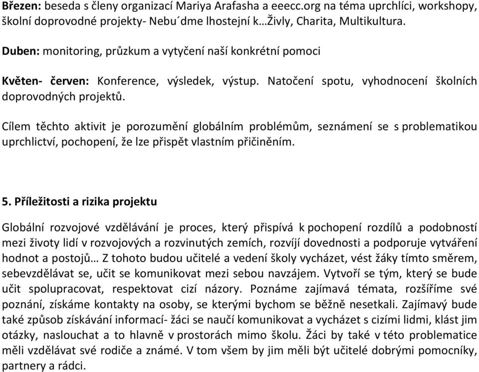 Cílem těchto aktivit je porozumění globálním problémům, seznámení se s problematikou uprchlictví, pochopení, že lze přispět vlastním přičiněním. 5.