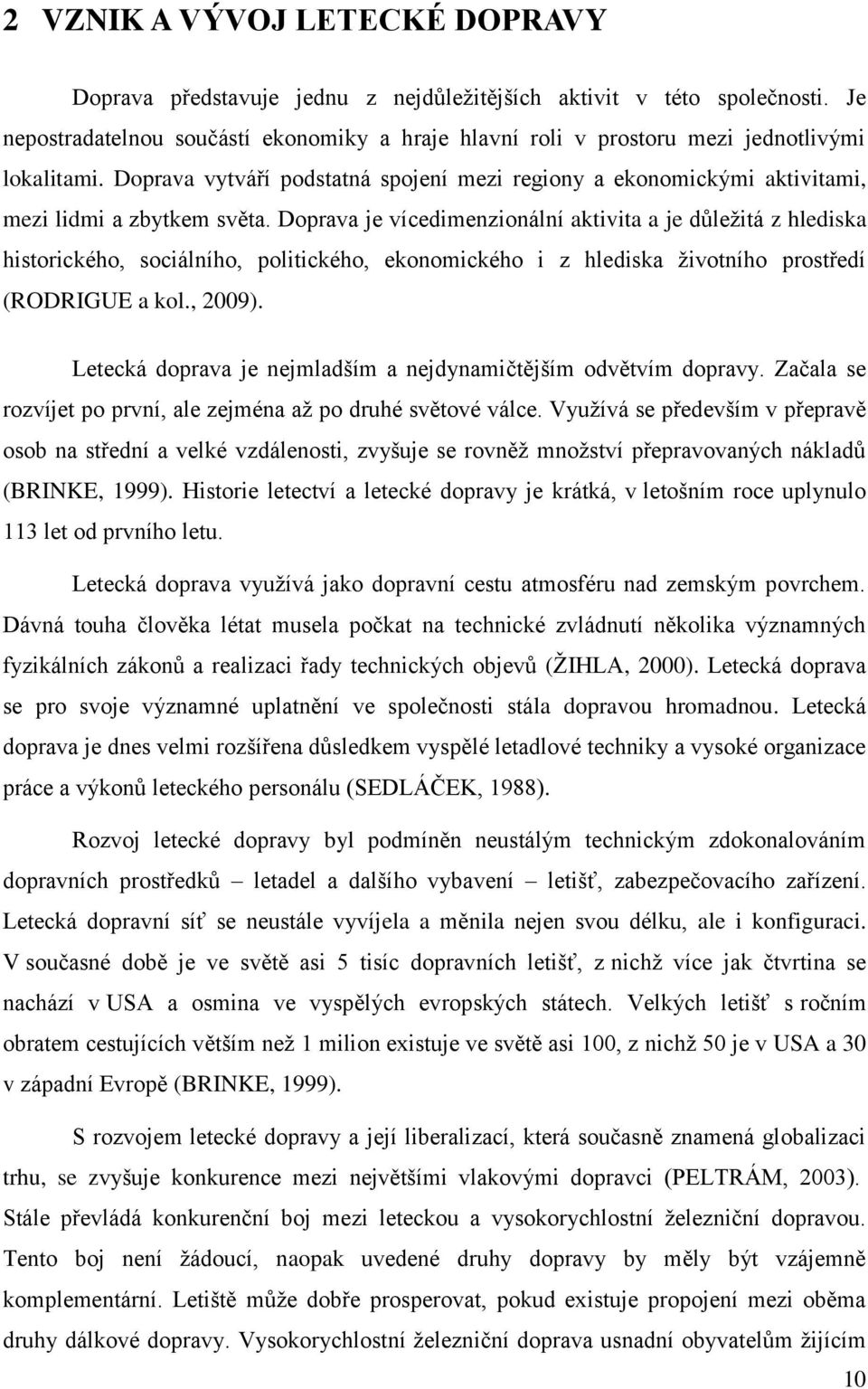 Doprava vytváří podstatná spojení mezi regiony a ekonomickými aktivitami, mezi lidmi a zbytkem světa.