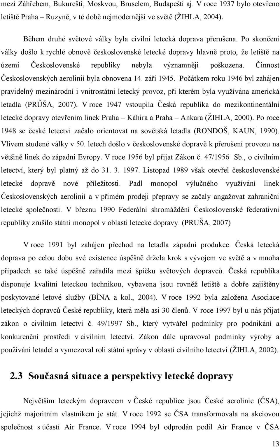 Po skončení války došlo k rychlé obnově československé letecké dopravy hlavně proto, že letiště na území Československé republiky nebyla významněji poškozena.