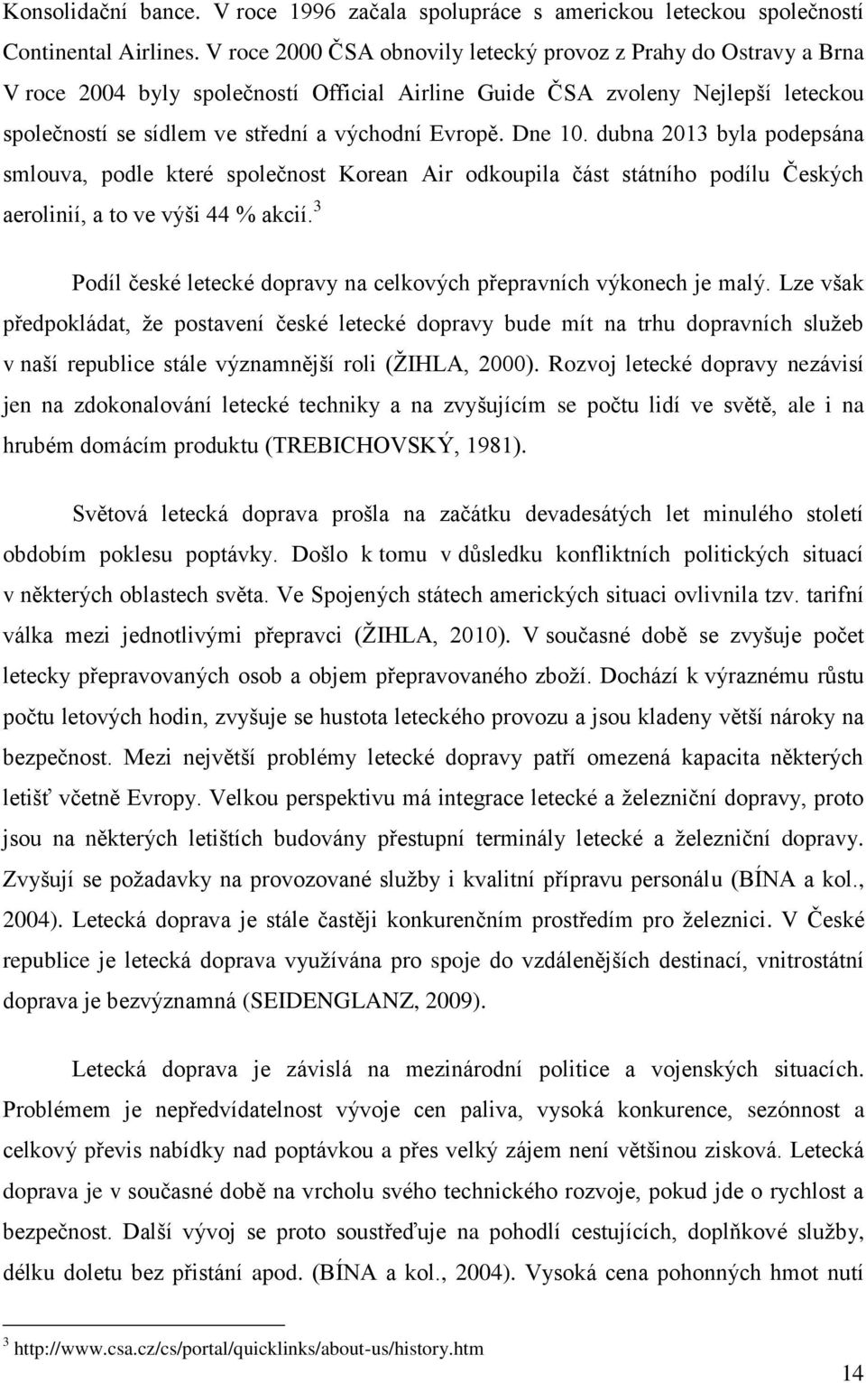 Dne 10. dubna 2013 byla podepsána smlouva, podle které společnost Korean Air odkoupila část státního podílu Českých aerolinií, a to ve výši 44 % akcií.