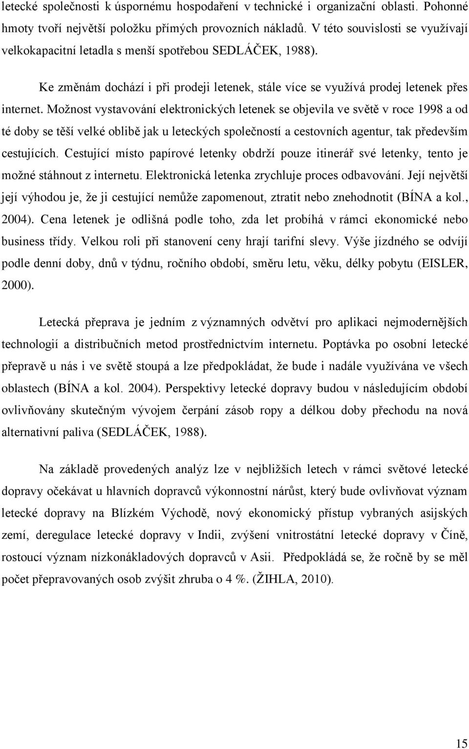 Možnost vystavování elektronických letenek se objevila ve světě v roce 1998 a od té doby se těší velké oblibě jak u leteckých společností a cestovních agentur, tak především cestujících.