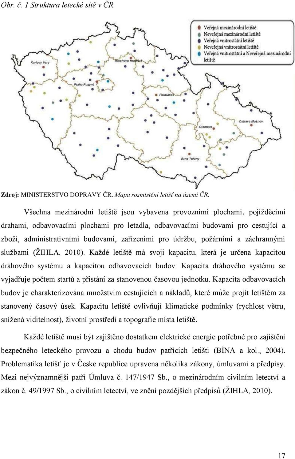 zařízeními pro údržbu, požárními a záchrannými službami (ŽIHLA, 2010). Každé letiště má svoji kapacitu, která je určena kapacitou dráhového systému a kapacitou odbavovacích budov.