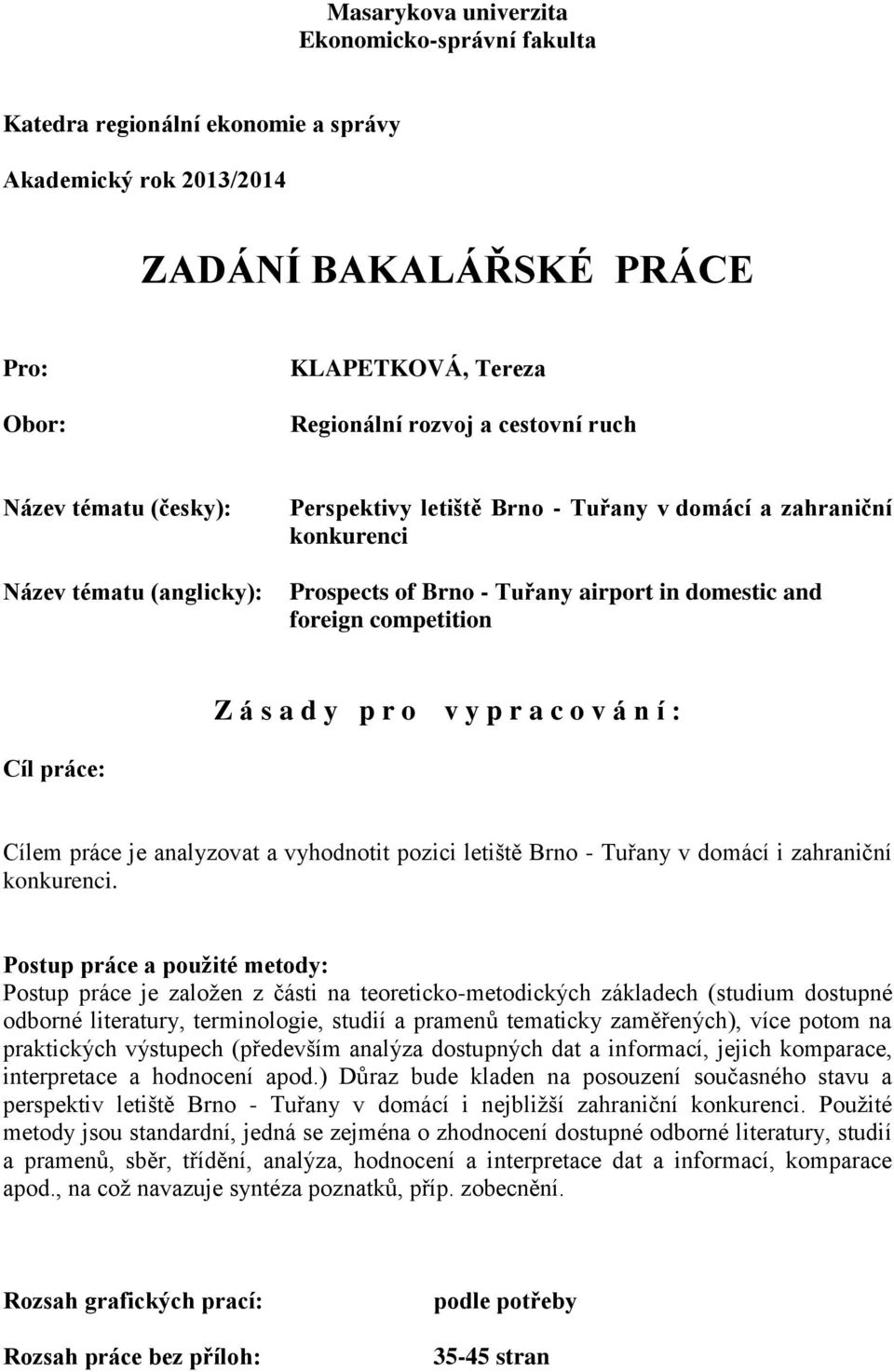 r o v y p r a c o v á n í : Cíl práce: Cílem práce je analyzovat a vyhodnotit pozici letiště Brno - Tuřany v domácí i zahraniční konkurenci.