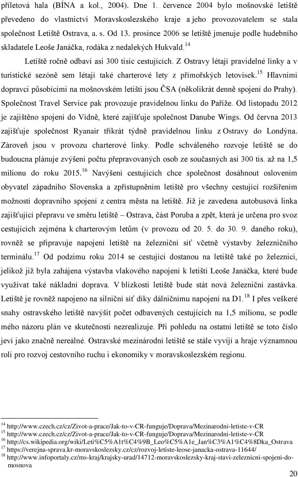 Z Ostravy létají pravidelné linky a v turistické sezóně sem létají také charterové lety z přímořských letovisek.