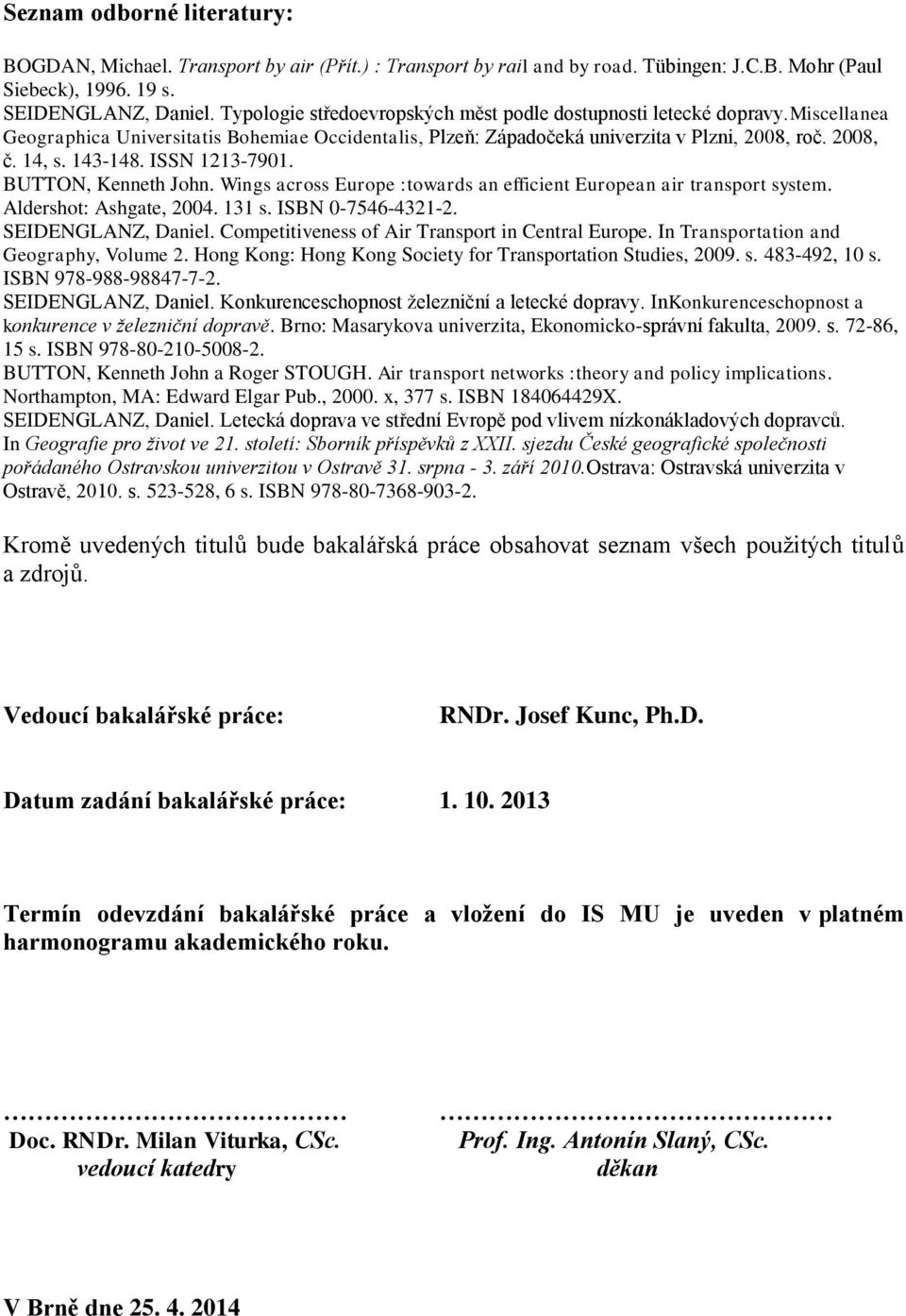 ISSN 1213-7901. BUTTON, Kenneth John. Wings across Europe :towards an efficient European air transport system. Aldershot: Ashgate, 2004. 131 s. ISBN 0-7546-4321-2. SEIDENGLANZ, Daniel.