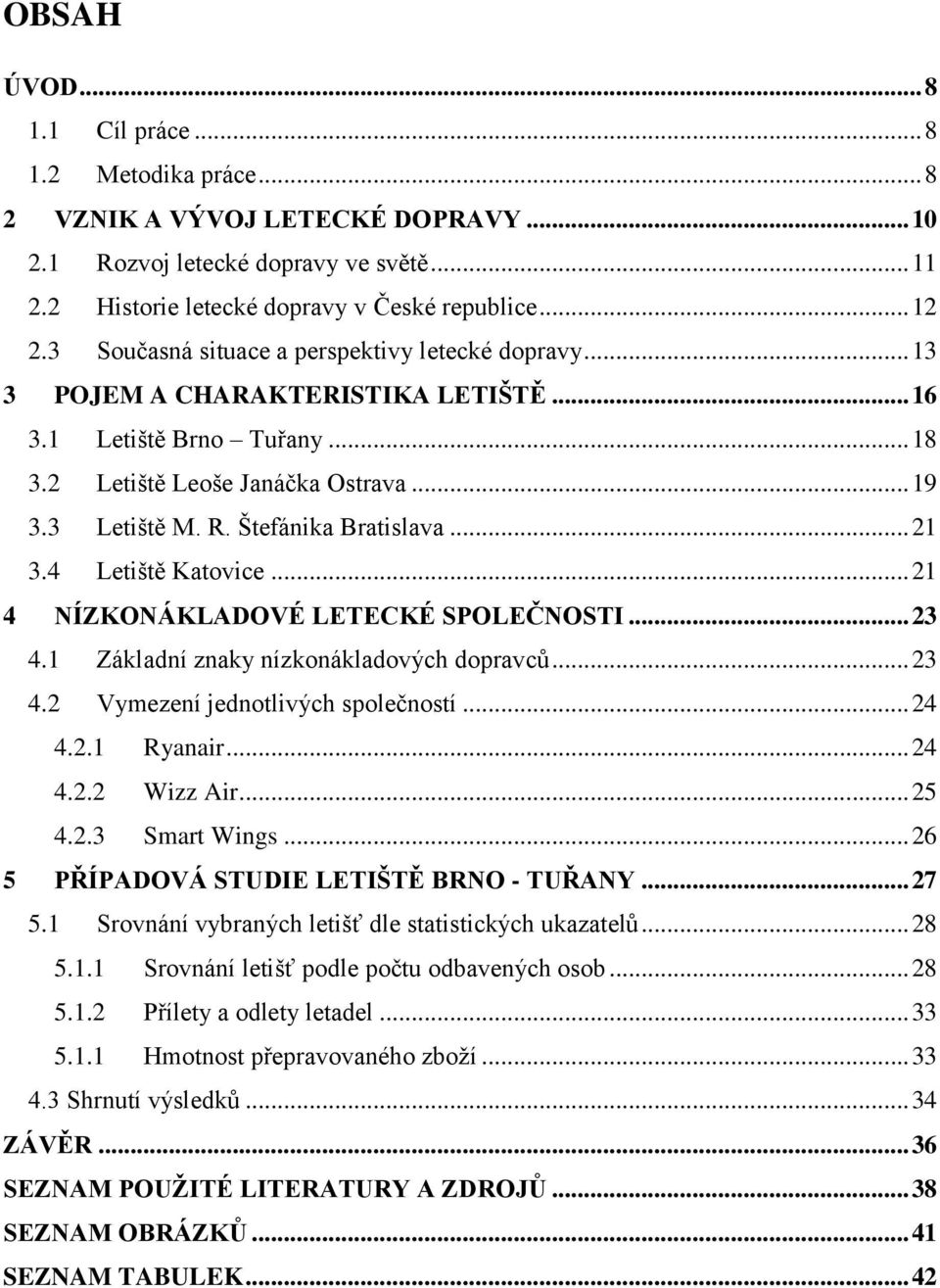 Štefánika Bratislava... 21 3.4 Letiště Katovice... 21 4 NÍZKONÁKLADOVÉ LETECKÉ SPOLEČNOSTI... 23 4.1 Základní znaky nízkonákladových dopravců... 23 4.2 Vymezení jednotlivých společností... 24 4.2.1 Ryanair.