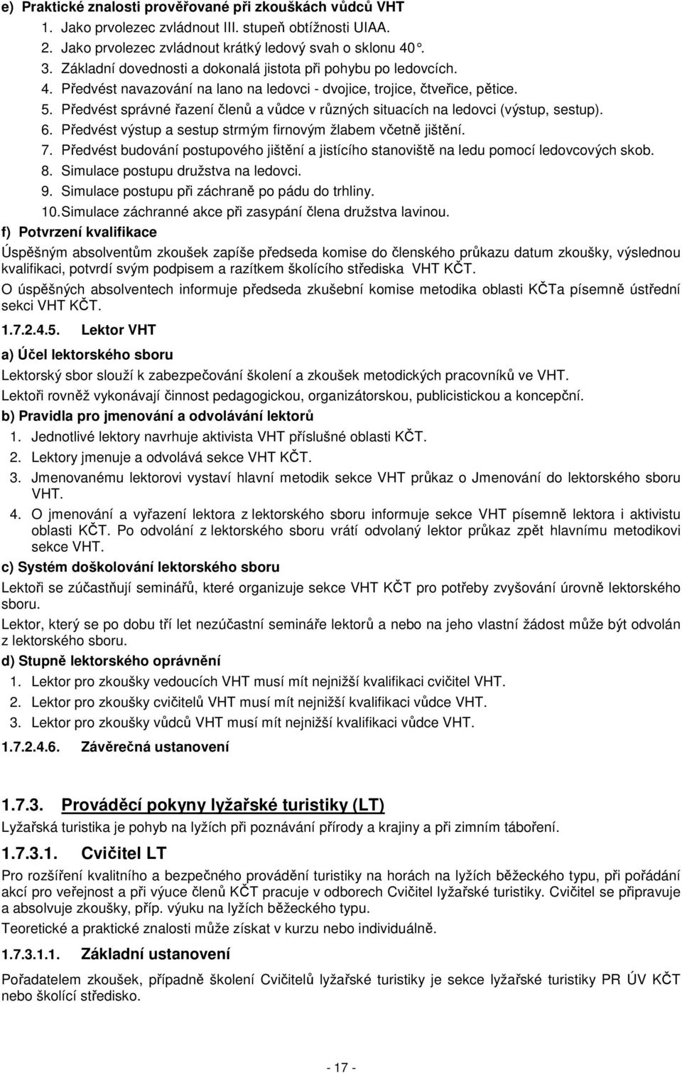 Předvést správné řazení členů a vůdce v různých situacích na ledovci (výstup, sestup). 6. Předvést výstup a sestup strmým firnovým žlabem včetně jištění. 7.