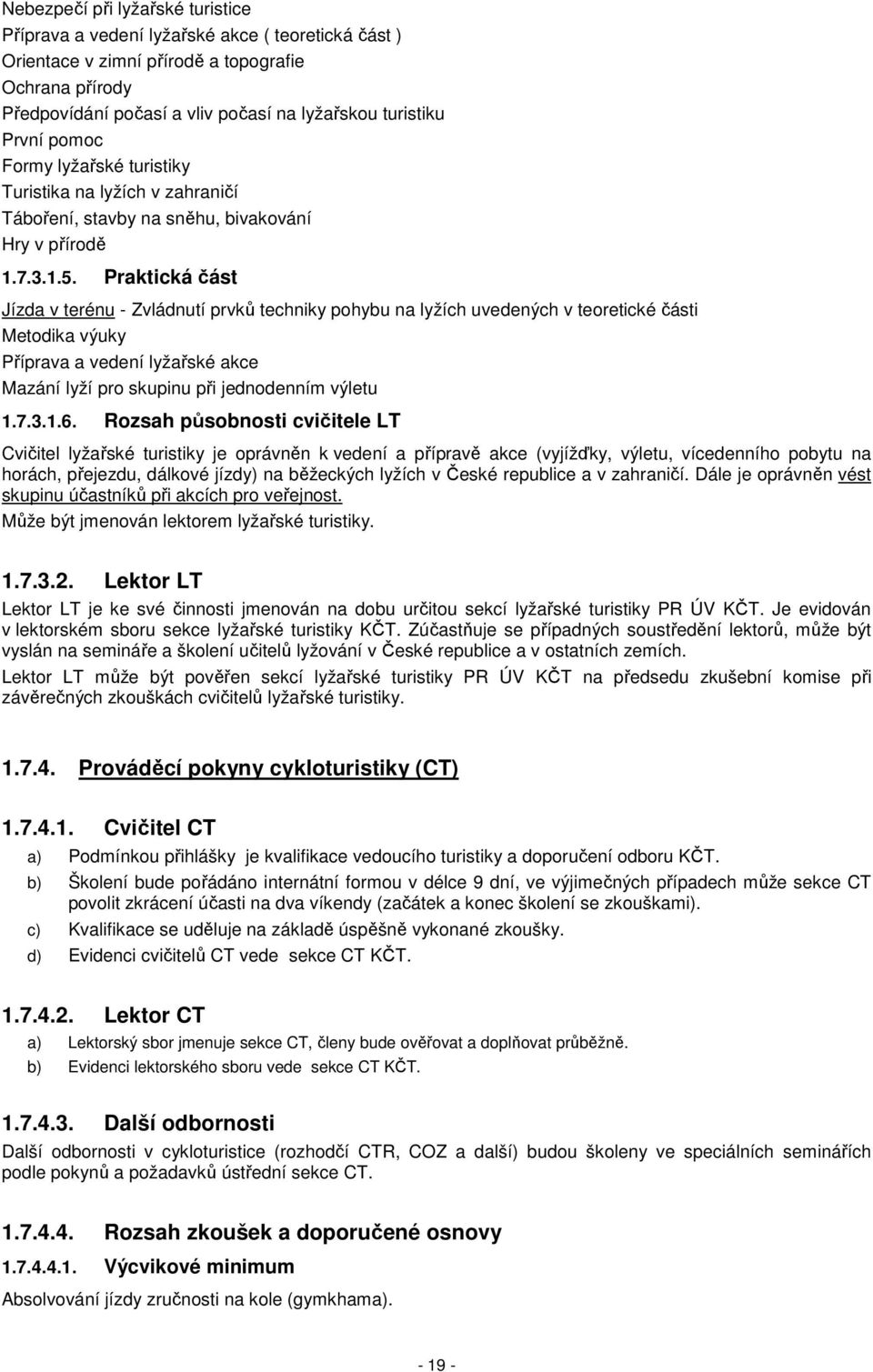 Praktická část Jízda v terénu - Zvládnutí prvků techniky pohybu na lyžích uvedených v teoretické části Metodika výuky Příprava a vedení lyžařské akce Mazání lyží pro skupinu při jednodenním výletu 1.