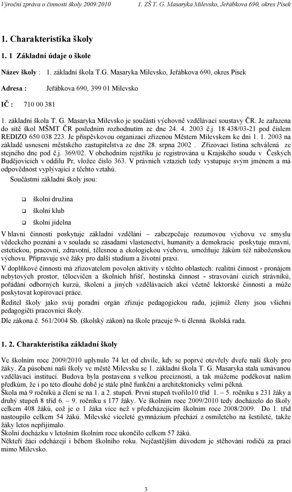 Je příspěvkovou organizací zřízenou Městem Milevskem ke dni 1. 1. 2003 na základě usnesení městského zastupitelstva ze dne 28. srpna 2002. Zřizovací listina schválená ze stejného dne pod č.j. 369/02.