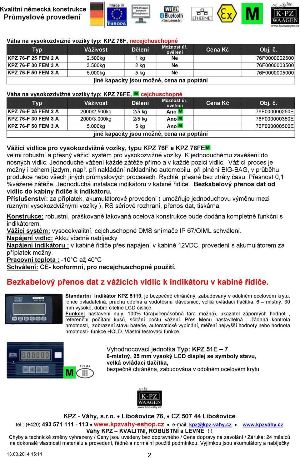 000kg 5 kg Ne 76F0000005000 jiné kapacity jsou možné, cena na poptání Váha na vysokozdvižné vozíky typ: KPZ 76FE,, cejchuschopné Možnost úř. Typ Váživost Dělení ověření Cena Kč Obj. č.