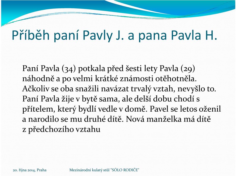 otěhotněla. Ačkoliv se oba snažili navázat trvalý vztah, nevyšlo to.