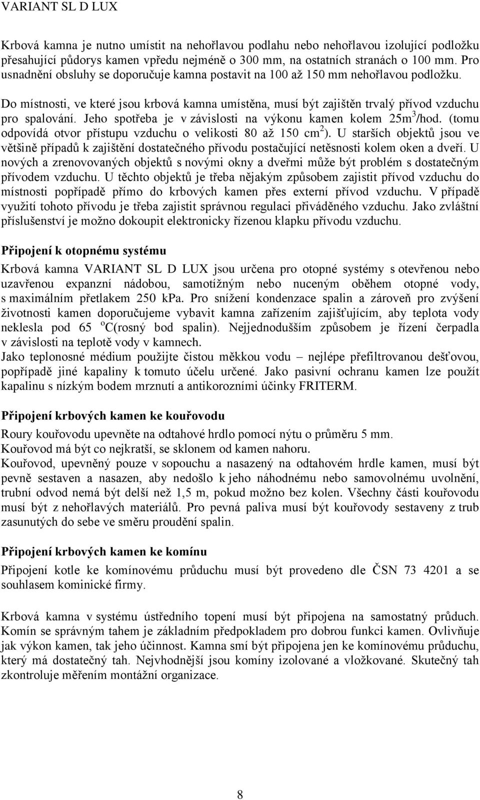 Jeho spotřeba je v závislosti na výkonu kamen kolem 25m 3 /hod. (tomu odpovídá otvor přístupu vzduchu o velikosti 80 až 150 cm 2 ).