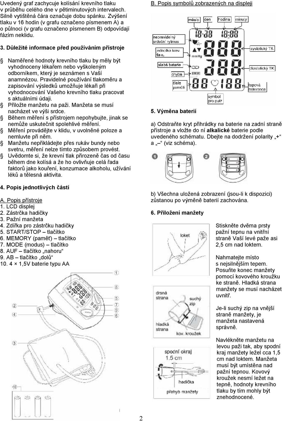 Důležité informace před používáním přístroje Naměřené hodnoty krevního tlaku by měly být vyhodnoceny lékařem nebo vyškoleným odborníkem, který je seznámen s Vaší anamnézou.