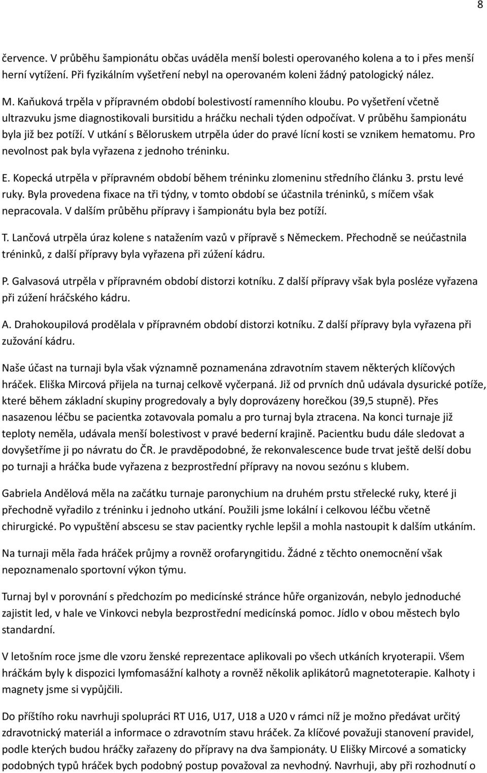 V průběhu šampionátu byla již bez potíží. V utkání s Běloruskem utrpěla úder do pravé lícní kosti se vznikem hematomu. Pro nevolnost pak byla vyřazena z jednoho tréninku. E.