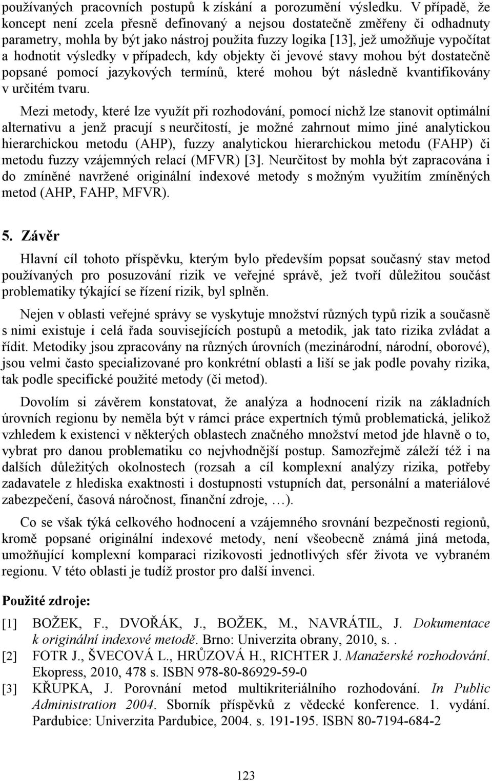 v případech, kdy objekty či jevové stavy mohou být dostatečně popsané pomocí jazykových termínů, které mohou být následně kvantifikovány v určitém tvaru.