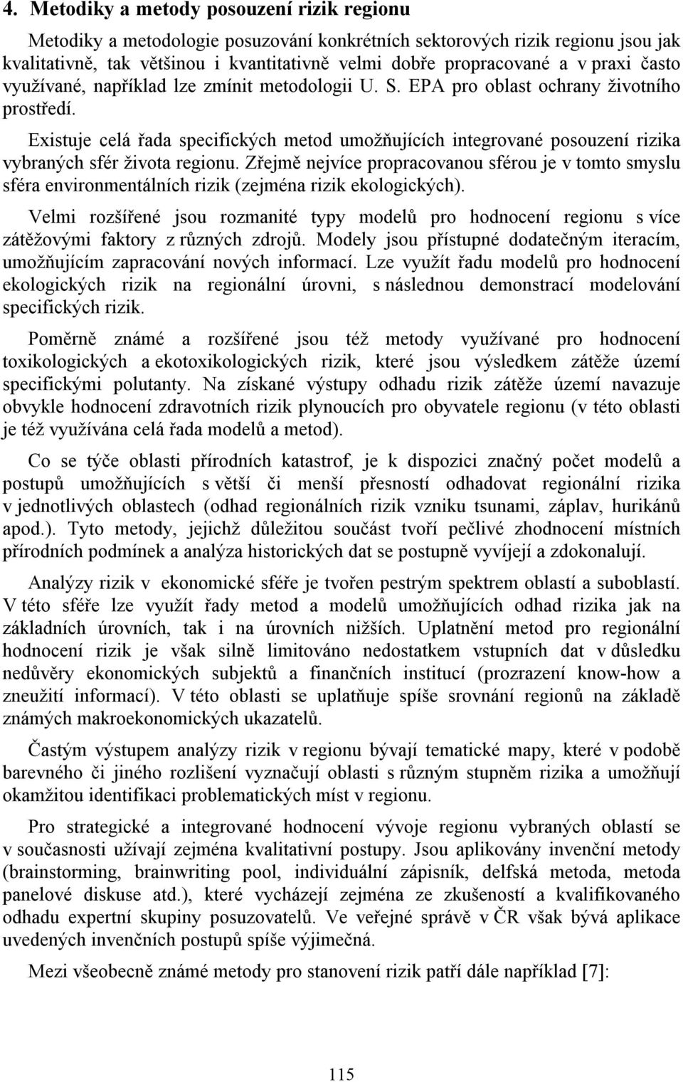 Existuje celá řada specifických metod umožňujících integrované posouzení rizika vybraných sfér života regionu.