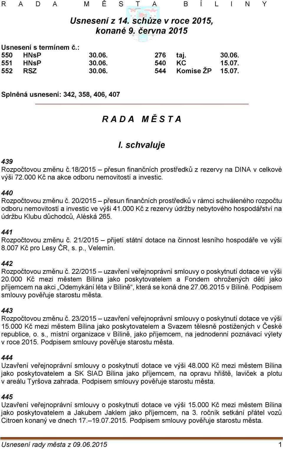 000 Kč na akce odboru nemovitostí a investic. 440 Rozpočtovou změnu č. 20/2015 přesun finančních prostředků v rámci schváleného rozpočtu odboru nemovitostí a investic ve výši 41.