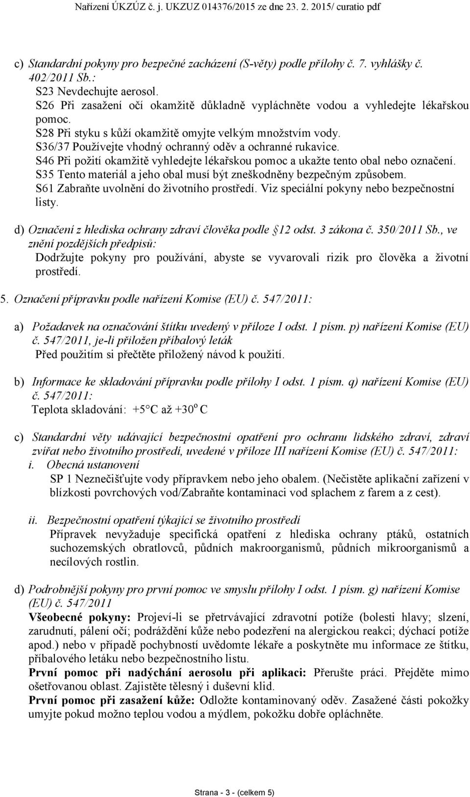 S36/37 Používejte vhodný ochranný oděv a ochranné rukavice. S46 Při požití okamžitě vyhledejte lékařskou pomoc a ukažte tento obal nebo označení.