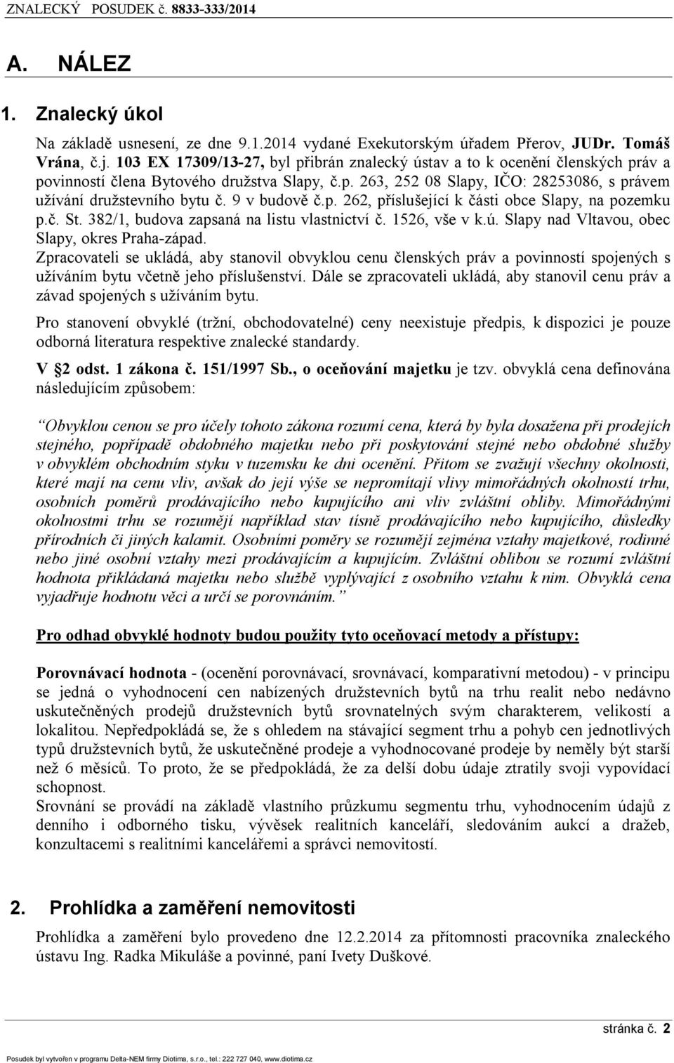 9 v budově č.p. 262, příslušející k části obce Slapy, na pozemku p.č. St. 382/1, budova zapsaná na listu vlastnictví č. 1526, vše v k.ú. Slapy nad Vltavou, obec Slapy, okres Praha-západ.